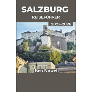 Nowell, Ben Salzburg Reiseführer 2025 – 2026: Entdecken Sie die österreichische Kultur, atemberaubende Ausblicke und lokale Traditionen abseits der Touristenpfade Nowell, Ben Salzburg Reiseführer 2025 – 2026: Entdecken Sie die österreichische Kultur, atemberaubende Ausblicke und lokale Traditionen abseits der Touristenpfade