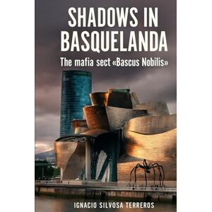 Silvosa Terreros, Ignacio SHADOWS IN BASQUELAND: The mafia sect "Bascus Nobilis Silvosa Terreros, Ignacio SHADOWS IN BASQUELAND: The mafia sect "Bascus Nobilis