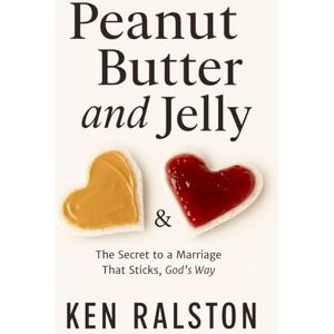 Ralston, Ken Peanut Butter and Jelly: The Secret to a Marriage That Sticks, God’ s Way Ralston, Ken Peanut Butter and Jelly: The Secret to a Marriage That Sticks, God’ s Way