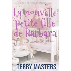 Masters, Terry La nouvelle petite fille de Barbara: Une histoire de régression de bébé sissy ABDL Masters, Terry La nouvelle petite fille de Barbara: Une histoire de régression de bébé sissy ABDL