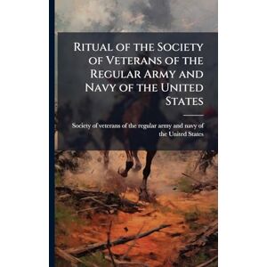 Ritual of the Society of Veterans of the Regular Army and Navy of the United States Ritual of the Society of Veterans of the Regular Army and Navy of the United States