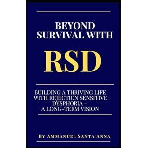 Santa Anna, Ammanuel Beyond Survival With RSD: Building a Thriving Life with Rejection Sensitive Dysphoria A Long-Term Vision (Rejection Sensitive Dysphoria Transformational Series) Santa Anna, Ammanuel Beyond Survival With RSD: Building a Thriving Life with Rejection Sensitive Dysphoria A Long-Term Vision (Rejection Sensitive Dysphoria Transformational Series)