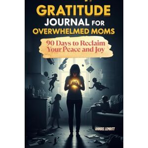 LEMRITT, ANNBEL Gratitude Journal for Overwhelmed Moms: 90 Days to Reclaim Your Peace and Joy LEMRITT, ANNBEL Gratitude Journal for Overwhelmed Moms: 90 Days to Reclaim Your Peace and Joy