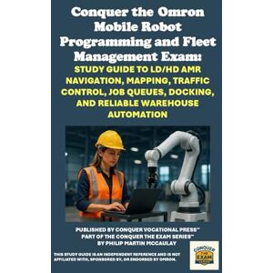 McCaulay, Philip Martin Conquer the Omron Mobile Robot Programming and Fleet Management Exam: Study Guide to LD/HD AMR Navigation, Mapping, Traffic Control, Job Queues, ... the Robotics Certification Exams Series) McCaulay, Philip Martin Conquer the Omron Mobile Robot Programming and Fleet Management Exam: Study Guide to LD/HD AMR Navigation, Mapping, Traffic Control, Job Queues, ... the Robotics Certification Exams Series)