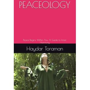 Toraman, Haydar PEACEOLOGY: Peace Begins Within You, A Guide to Inner Harmony Toraman, Haydar PEACEOLOGY: Peace Begins Within You, A Guide to Inner Harmony