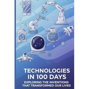 Barnes, Paul Technologies in 100 Days: Exploring the Inventions That Transformed Our Lives Barnes, Paul Technologies in 100 Days: Exploring the Inventions That Transformed Our Lives