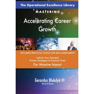 Gerardus Blokdyk - The Art of Service The Operational Excellence Library; Mastering Accelerating Career Growth Gerardus Blokdyk - The Art of Service The Operational Excellence Library; Mastering Accelerating Career Growth