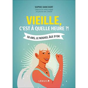 Dancourt, Sophie Vieille, c'est à quelle heure ?!: 50 ans, le nouvel âge d'or Dancourt, Sophie Vieille, c'est à quelle heure ?!: 50 ans, le nouvel âge d'or