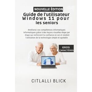 Blick, Citlalli Guide de l'utilisateur Windows 11 pour les seniors: Améliorez vos compétences informatiques grâce à des leçons visuelles étape par étape qui ... de la technologie simple et agréable. Blick, Citlalli Guide de l'utilisateur Windows 11 pour les seniors: Améliorez vos compétences informatiques grâce à des leçons visuelles étape par étape qui ... de la technologie simple et agréable.