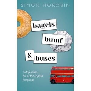 Horobin, Simon Bagels, Bumf, and Buses: A Day in the Life of the English Language Horobin, Simon Bagels, Bumf, and Buses: A Day in the Life of the English Language