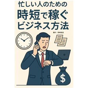 熊崎 高道 忙しい人のための時短で稼ぐビジネス方法 熊崎 高道 忙しい人のための時短で稼ぐビジネス方法