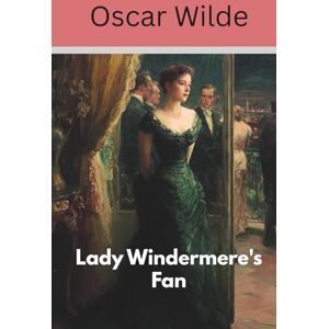 Wilde, Oscar Lady Windermere’s Fan (Annotated) Wilde, Oscar Lady Windermere’s Fan (Annotated)