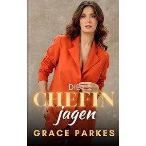 Parkes, Grace Die Chefin jagen: Eine heiße lesbische CEO-Romanze mit Altersunterschied und Selbstfindung (Die Chefin-Reihe) Parkes, Grace Die Chefin jagen: Eine heiße lesbische CEO-Romanze mit Altersunterschied und Selbstfindung (Die Chefin-Reihe)