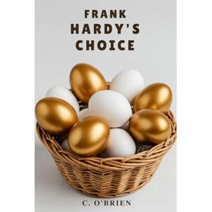 C. O'BRIEN Frank Hardy's Choice: And What Came of It C. O'BRIEN Frank Hardy's Choice: And What Came of It