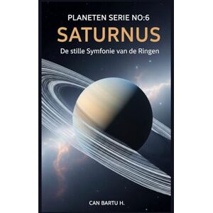 H., CAN BARTU Saturnus: De stille Symfonie van de Ringen: 6 (Negen werelden, één ster: De wetenschappelijke erfenis van een planetenstelsel) H., CAN BARTU Saturnus: De stille Symfonie van de Ringen: 6 (Negen werelden, één ster: De wetenschappelijke erfenis van een planetenstelsel)