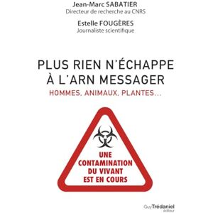 Sabatier, Jean-Marc Plus rien n'échappe à l'ARN messager Hommes, animaux, plantes : une contamination du vivant est en cours Sabatier, Jean-Marc Plus rien n'échappe à l'ARN messager Hommes, animaux, plantes : une contamination du vivant est en cours