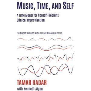 Hadar, Tamar Music, Time, and Self: Employing a Time-Oriented Model for Understanding Nordoff and Robbins's Clinical Improvisations Hadar, Tamar Music, Time, and Self: Employing a Time-Oriented Model for Understanding Nordoff and Robbins's Clinical Improvisations