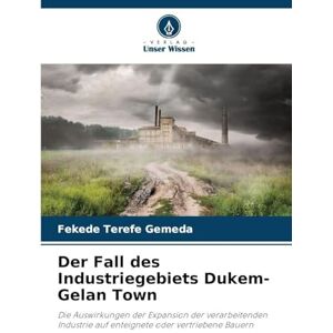 Terefe Gemeda, Fekede Der Fall des Industriegebiets Dukem-Gelan Town: Die Auswirkungen der Expansion der verarbeitenden Industrie auf enteignete oder vertriebene Bauern Terefe Gemeda, Fekede Der Fall des Industriegebiets Dukem-Gelan Town: Die Auswirkungen der Expansion der verarbeitenden Industrie auf enteignete oder vertriebene Bauern