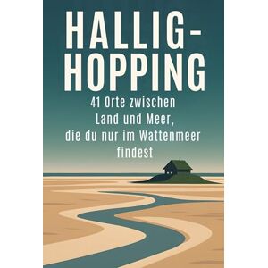 Münch, Laura Hallig-Hopping: 41 Orte zwischen Land und Meer, die du nur im Wattenmeer findest Münch, Laura Hallig-Hopping: 41 Orte zwischen Land und Meer, die du nur im Wattenmeer findest