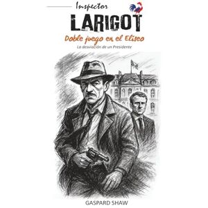 SHAW, Gaspard Doble juego en el Elíseo La desviación de un PRESIDENTE: La historia interna de una mentira estatal SHAW, Gaspard Doble juego en el Elíseo La desviación de un PRESIDENTE: La historia interna de una mentira estatal
