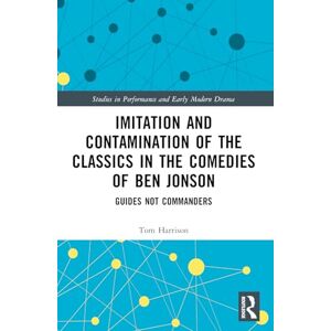 Harrison, Tom Imitation and Contamination of the Classics in the Comedies of Ben Jonson: Guides Not Commanders (Studies in Performance and Early Modern Drama) Harrison, Tom Imitation and Contamination of the Classics in the Comedies of Ben Jonson: Guides Not Commanders (Studies in Performance and Early Modern Drama)