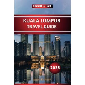 Furst, Emmett G. Kuala Lumpur Travel Guide 2025: Explore Top Attractions, Local Food, Budget Tips, and Essential Itineraries for First-Time and Returning Visitors to Malaysia's Capital City. Furst, Emmett G. Kuala Lumpur Travel Guide 2025: Explore Top Attractions, Local Food, Budget Tips, and Essential Itineraries for First-Time and Returning Visitors to Malaysia's Capital City.
