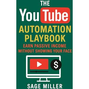 Miller, Sage The YouTube Automation Playbook: Earn Passive Income Without Showing Your Face Miller, Sage The YouTube Automation Playbook: Earn Passive Income Without Showing Your Face
