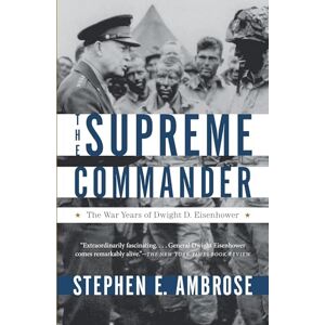 Ambrose, Stephen E. The Supreme Commander: The War Years of General Dwight D. Eisenhower: The War Years of Dwight D. Eisenhower Ambrose, Stephen E. The Supreme Commander: The War Years of General Dwight D. Eisenhower: The War Years of Dwight D. Eisenhower
