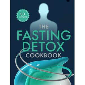 Kitchen, Smart The Fasting DETOX COOKBOOK: Cleanse, Heal, and Recharge Naturally — Nourishing Recipes to Support Intermittent Fasting and Detoxification (The Total Body Detox Series) Kitchen, Smart The Fasting DETOX COOKBOOK: Cleanse, Heal, and Recharge Naturally — Nourishing Recipes to Support Intermittent Fasting and Detoxification (The Total Body Detox Series)