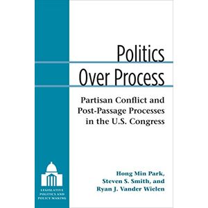 University of Michigan Press Politics Over Process: Partisan Conflict and Post-Passage Processes in the U.S. Congress (Legislative Politics And Policy Making) University of Michigan Press Politics Over Process: Partisan Conflict and Post-Passage Processes in the U.S. Congress (Legislative Politics And Policy Making)