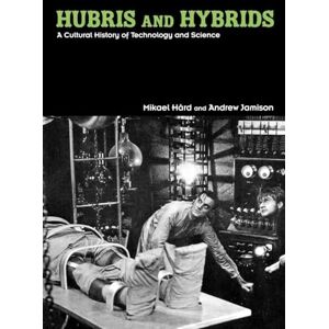 Hård, Mikael Hubris and Hybrids: A Cultural History of Technology and Science Hård, Mikael Hubris and Hybrids: A Cultural History of Technology and Science