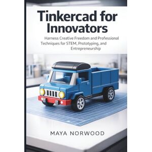NORWOOD, MAYA Tinkercad for Innovators: Harness Creative Freedom and Professional Techniques for STEM, Prototyping, and Entrepreneurship (The Computer and Graphics Design Mastery Series) NORWOOD, MAYA Tinkercad for Innovators: Harness Creative Freedom and Professional Techniques for STEM, Prototyping, and Entrepreneurship (The Computer and Graphics Design Mastery Series)