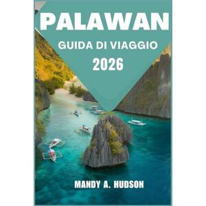 A. Hudson, Mandy PALAWAN GUIDA DI VIAGGIO 2026: Scopri lagune cristalline, spiagge incontaminate e meraviglie nascoste nel gioiello della corona delle Filippine A. Hudson, Mandy PALAWAN GUIDA DI VIAGGIO 2026: Scopri lagune cristalline, spiagge incontaminate e meraviglie nascoste nel gioiello della corona delle Filippine