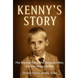 Taylor Kenny's Story: The Wounded Boy, the Addicted Man, and the Healer Within Taylor Kenny's Story: The Wounded Boy, the Addicted Man, and the Healer Within