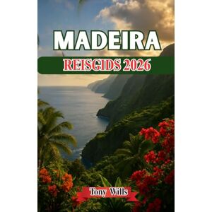 Wills, Tony MADEIRA REISGIDS 2026: Uw complete gids voor het Portugese eilandparadijs van bergen, tuinen en Atlantische kusten Wills, Tony MADEIRA REISGIDS 2026: Uw complete gids voor het Portugese eilandparadijs van bergen, tuinen en Atlantische kusten