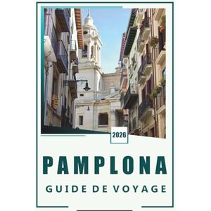Brey, David K. PAMPELUNE GUIDE DE VOYAGE 2026: Idées essentielles, expériences locales, festivals et conseils pratiques pour un voyage inoubliable à Pampelune Brey, David K. PAMPELUNE GUIDE DE VOYAGE 2026: Idées essentielles, expériences locales, festivals et conseils pratiques pour un voyage inoubliable à Pampelune