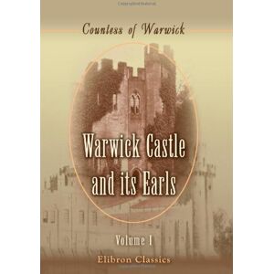 Frances Evelyn Greville; Countess of Warwick Warwick Castle and its Earls: Volume 1 Frances Evelyn Greville; Countess of Warwick Warwick Castle and its Earls: Volume 1