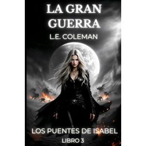 Coleman, L. E. La Gran Guerra Los Puentes de Isabel Libro 3: El legado de los Dioses y la última esperanza. La batalla entre ángeles y demonios. Coleman, L. E. La Gran Guerra Los Puentes de Isabel Libro 3: El legado de los Dioses y la última esperanza. La batalla entre ángeles y demonios.