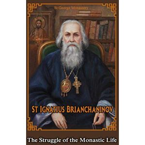 Brianchaninov, Ignatius The Struggle of the Monastic Life (The Collected Works of Saint Ignatius Brianchaninov) Brianchaninov, Ignatius The Struggle of the Monastic Life (The Collected Works of Saint Ignatius Brianchaninov)
