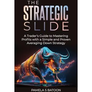 Batoon, Pamela S The Strategic Slide: A Trader's Guide to Mastering Profits with a Simple and Proven Averaging Down Strategy Batoon, Pamela S The Strategic Slide: A Trader's Guide to Mastering Profits with a Simple and Proven Averaging Down Strategy