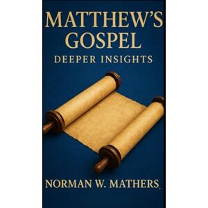 Norman MATTHEW'S GOSPEL DEEPER INSIGHTS Norman MATTHEW'S GOSPEL DEEPER INSIGHTS