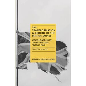 Mawby, Spencer Transformation and Decline of the British Empire, The: Decolonisation After the First World War: 11 (Studies in European History) Mawby, Spencer Transformation and Decline of the British Empire, The: Decolonisation After the First World War: 11 (Studies in European History)
