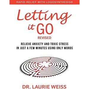 Weiss, Dr. Laurie Letting It Go: Relieve Anxiety and Toxic Stress in Just a Few Minutes Using Only Words (Rapid Relief with Logosynthesis®) Revised: Relieve Anxiety and ... (Rapid Relief with Logosynthesis(R)) Revised Weiss, Dr. Laurie Letting It Go: Relieve Anxiety and Toxic Stress in Just a Few Minutes Using Only Words (Rapid Relief with Logosynthesis®) Revised: Relieve Anxiety and ... (Rapid Relief with Logosynthesis(R)) Revised