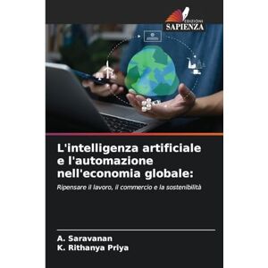Saravanan, A L'intelligenza artificiale e l'automazione nell'economia globale: Ripensare il lavoro, il commercio e la sostenibilità Saravanan, A L'intelligenza artificiale e l'automazione nell'economia globale: Ripensare il lavoro, il commercio e la sostenibilità