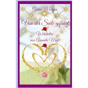 Radhakrishnan, Ananda'Maji Von der Seele geführt: Guten Morgen Gedichte! Radhakrishnan, Ananda'Maji Von der Seele geführt: Guten Morgen Gedichte!