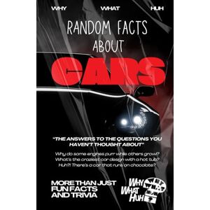 Huh, Why What Random Facts About Cars: More Than Just Fun Facts and Trivia About Vehicles Huh, Why What Random Facts About Cars: More Than Just Fun Facts and Trivia About Vehicles