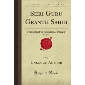 Flint, Timothy Petrovna Shri Guru Granth Sahib, Vol. 2 of 4: Formatted For Educational Interest (Forgotten Books) Flint, Timothy Petrovna Shri Guru Granth Sahib, Vol. 2 of 4: Formatted For Educational Interest (Forgotten Books)