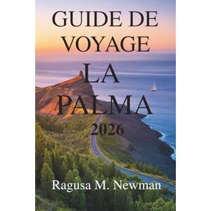 Newman, Ragusa M. GUIDE DE VOYAGE LA PALMA 2026: Vie insulaire et aventures locales dans les îles Canaries espagnoles Newman, Ragusa M. GUIDE DE VOYAGE LA PALMA 2026: Vie insulaire et aventures locales dans les îles Canaries espagnoles