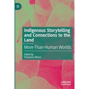 Indigenous Storytelling and Connections to the Land: More-Than-Human Worlds Indigenous Storytelling and Connections to the Land: More-Than-Human Worlds