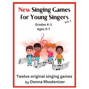Rhodenizer, Donna New Singing Games for Young Singers VOL. 1 Grades K-1 (Ages 5-7): Twelve Original Singing Games by Donna Rhodenizer Rhodenizer, Donna New Singing Games for Young Singers VOL. 1 Grades K-1 (Ages 5-7): Twelve Original Singing Games by Donna Rhodenizer